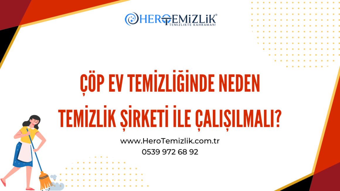 Çöp Ev Temizliğinde Neden Temizlik Şirketi ile Çalışılmalı?